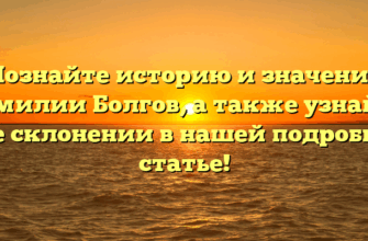 Познайте историю и значение фамилии Болгов, а также узнайте о ее склонении в нашей подробной статье!