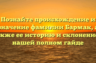 Познайте происхождение и значение фамилии Бармак, а также ее историю и склонение в нашей полном гайде