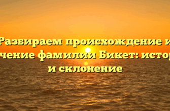 Разбираем происхождение и значение фамилии Бикет: история и склонение
