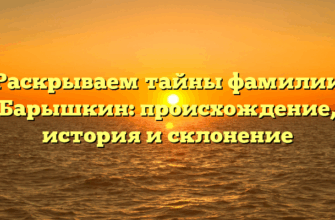 Раскрываем тайны фамилии Барышкин: происхождение, история и склонение
