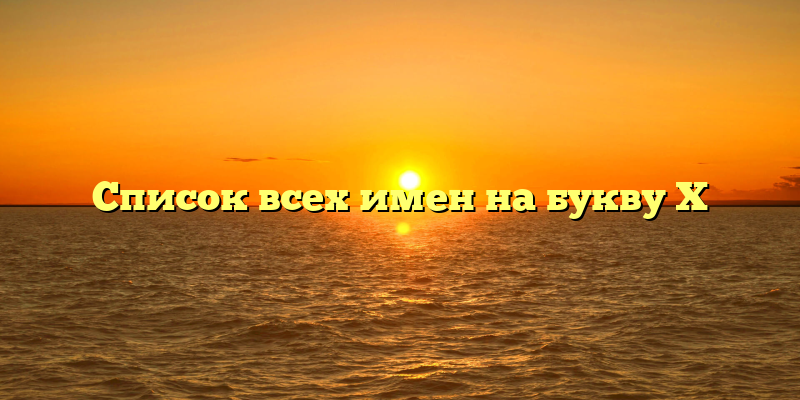 Список всех имен на букву Х
