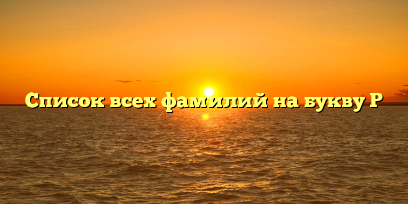 Список всех фамилий на букву Р
