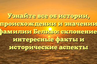 Узнайте все об истории, происхождении и значении фамилии Беливо: склонение, интересные факты и исторические аспекты