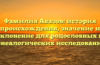 Фамилия Абазов: история происхождения, значение и склонение для родословных и генеалогических исследований