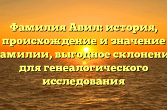 Фамилия Авил: история, происхождение и значение фамилии, выгодное склонение для генеалогического исследования