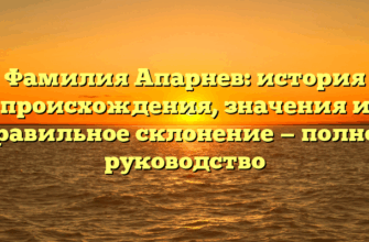 Фамилия Апарнев: история происхождения, значения и правильное склонение — полное руководство