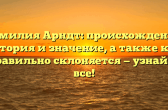 Фамилия Арндт: происхождение, история и значение, а также как правильно склоняется — узнайте все!