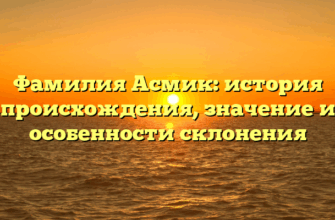 Фамилия Асмик: история происхождения, значение и особенности склонения