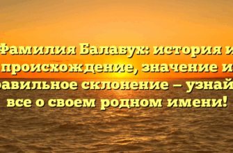 Фамилия Балабух: история и происхождение, значение и правильное склонение — узнайте все о своем родном имени!
