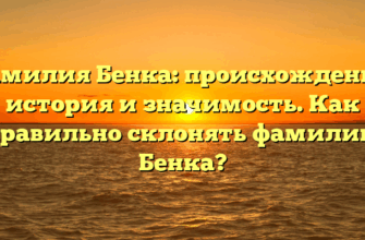 Фамилия Бенка: происхождение, история и значимость. Как правильно склонять фамилию Бенка?