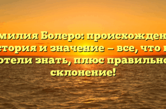 Фамилия Болеро: происхождение, история и значение — все, что вы хотели знать, плюс правильное склонение!