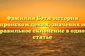 Фамилия Ботя: история происхождения, значения и правильное склонение в одной статье