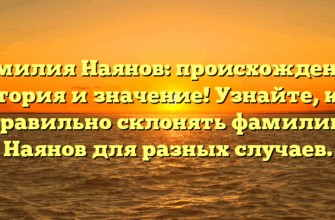 Фамилия Наянов: происхождение, история и значение! Узнайте, как правильно склонять фамилию Наянов для разных случаев.