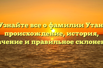 Узнайте все о фамилии Утан: происхождение, история, значение и правильное склонение