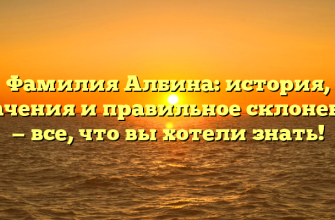Фамилия Албина: история, значения и правильное склонение — все, что вы хотели знать!