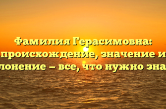 Фамилия Герасимовна: происхождение, значение и склонение — все, что нужно знать!