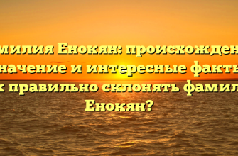 Фамилия Енокян: происхождение, значение и интересные факты. Как правильно склонять фамилию Енокян?