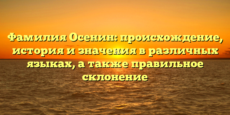 Фамилия Осенин: происхождение, история и значения в различных языках, а также правильное склонение