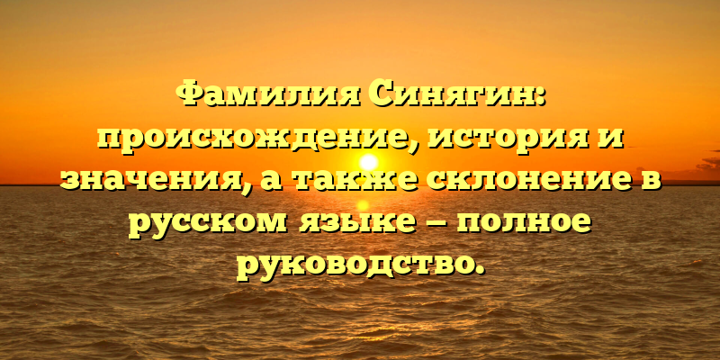 Фамилия Синягин: происхождение, история и значения, а также склонение в русском языке — полное руководство.