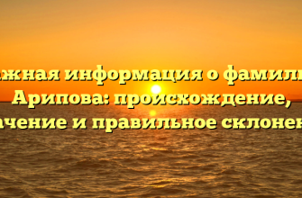 Важная информация о фамилии Арипова: происхождение, значение и правильное склонение