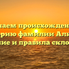 Изучаем происхождение и историю фамилии Алихов: значение и правила склонения.