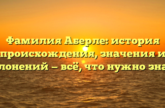 Фамилия Аберле: история происхождения, значения и склонений — всё, что нужно знать