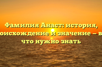 Фамилия Анаст: история, происхождение и значение — всё, что нужно знать