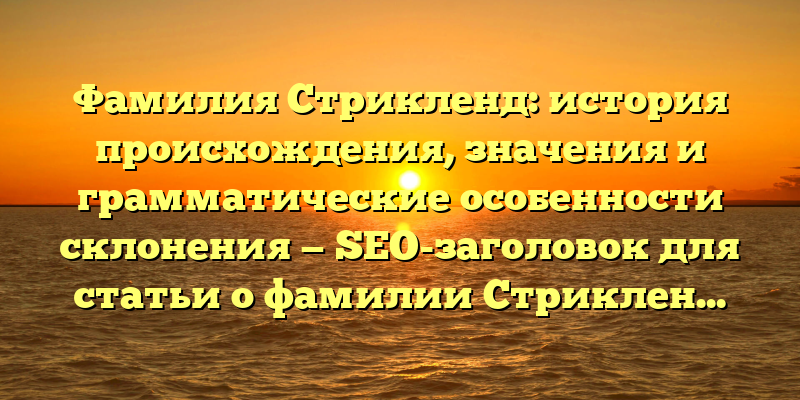 Фамилия Стрикленд: история происхождения, значения и грамматические особенности склонения — SEO-заголовок для статьи о фамилии Стрикленд.