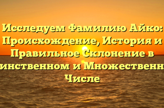 Исследуем Фамилию Айко: Происхождение, История и Правильное Склонение в Единственном и Множественном Числе
