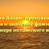 Фамилия Аззам: происхождение, история и значение фамилии на примере исламского мира