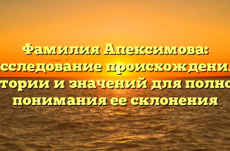 Фамилия Апексимова: исследование происхождения, истории и значений для полного понимания ее склонения