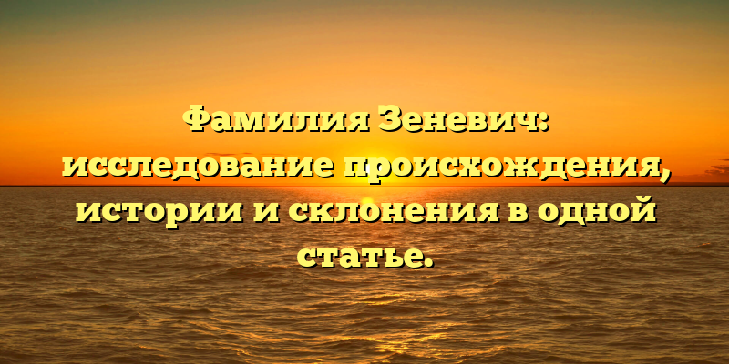 Фамилия Зеневич: исследование происхождения, истории и склонения в одной статье.
