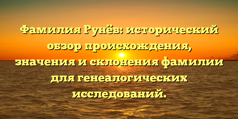 Фамилия Рунёв: исторический обзор происхождения, значения и склонения фамилии для генеалогических исследований.