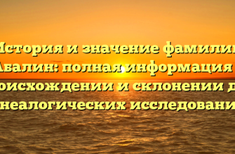 История и значение фамилии Абалин: полная информация о происхождении и склонении для генеалогических исследований.
