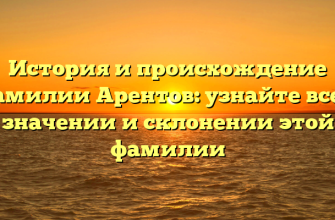 История и происхождение фамилии Арентов: узнайте все о значении и склонении этой фамилии