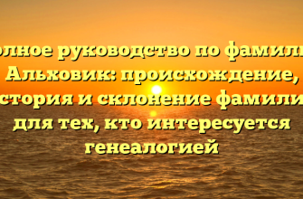 Полное руководство по фамилии Альховик: происхождение, история и склонение фамилии для тех, кто интересуется генеалогией