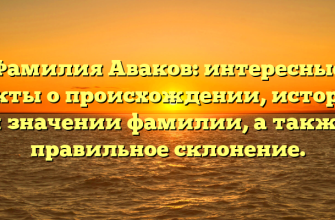 Фамилия Аваков: интересные факты о происхождении, истории и значении фамилии, а также правильное склонение.