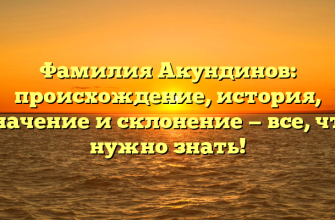 Фамилия Акундинов: происхождение, история, значение и склонение — все, что нужно знать!