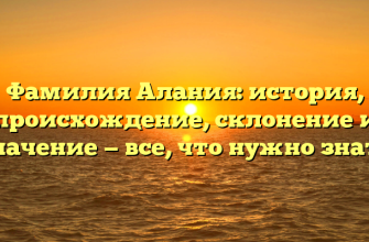 Фамилия Алания: история, происхождение, склонение и значение — все, что нужно знать