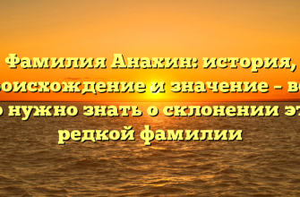 Фамилия Анахин: история, происхождение и значение – всё, что нужно знать о склонении этой редкой фамилии