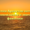 Фамилия Арнаутов: история, происхождение и значение фамилии