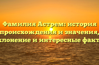 Фамилия Астрем: история происхождения и значения, склонение и интересные факты
