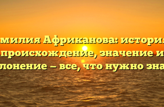 Фамилия Африканова: история и происхождение, значение и склонение — все, что нужно знать