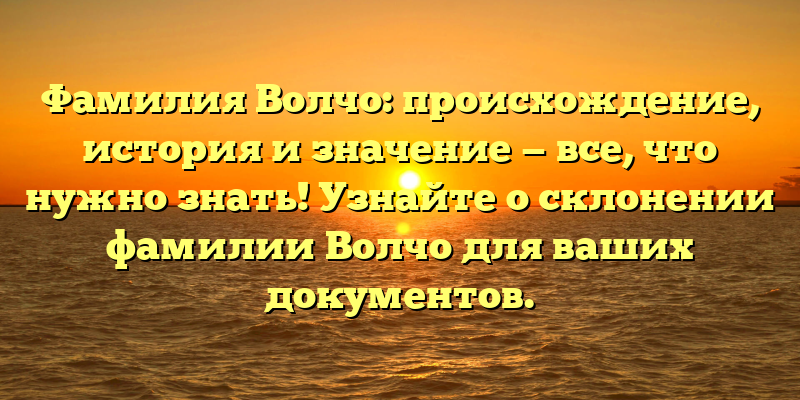 Фамилия Волчо: происхождение, история и значение — все, что нужно знать! Узнайте о склонении фамилии Волчо для ваших документов.