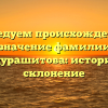 Исследуем происхождение и значение фамилии Абдурашитова: история и склонение