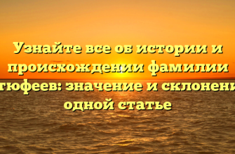 Узнайте все об истории и происхождении фамилии Антюфеев: значение и склонение в одной статье