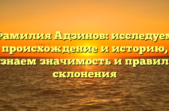 Фамилия Адзинов: исследуем происхождение и историю, узнаем значимость и правила склонения