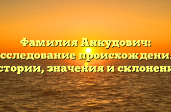 Фамилия Анкудович: исследование происхождения, истории, значения и склонения