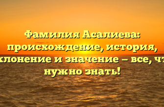 Фамилия Асалиева: происхождение, история, склонение и значение — все, что нужно знать!