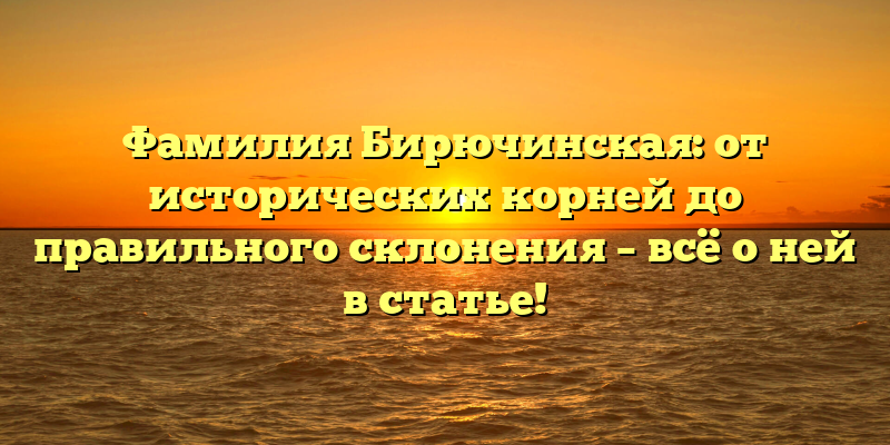 Фамилия Бирючинская: от исторических корней до правильного склонения – всё о ней в статье!
